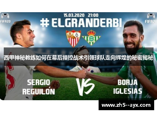 西甲神秘教练如何在幕后操控战术引领球队走向辉煌的秘密揭秘