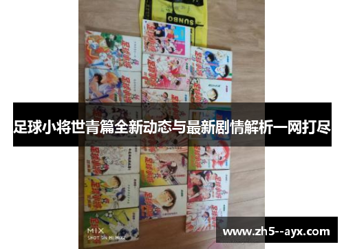 足球小将世青篇全新动态与最新剧情解析一网打尽