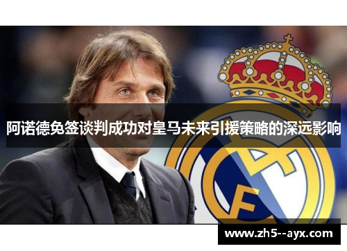阿诺德免签谈判成功对皇马未来引援策略的深远影响 阿诺德免签谈判成功对皇马未来引援策略的深远影响