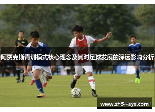 阿贾克斯青训模式核心理念及其对足球发展的深远影响分析 阿贾克斯青训模式核心理念及其对足球发展的深远影响分析
