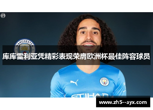 库库雷利亚凭精彩表现荣膺欧洲杯最佳阵容球员 库库雷利亚凭精彩表现荣膺欧洲杯最佳阵容球员