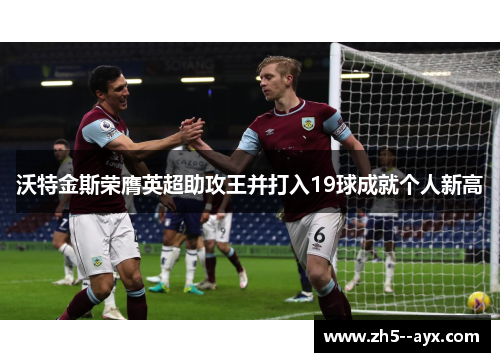 沃特金斯荣膺英超助攻王并打入19球成就个人新高