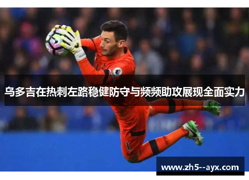乌多吉在热刺左路稳健防守与频频助攻展现全面实力