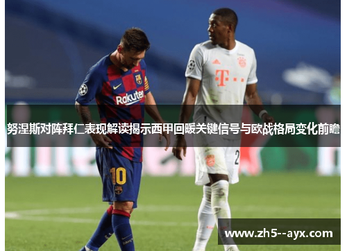 努涅斯对阵拜仁表现解读揭示西甲回暖关键信号与欧战格局变化前瞻 努涅斯对阵拜仁表现解读揭示西甲回暖关键信号与欧战格局变化前瞻