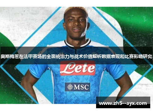 奥斯梅恩在法甲赛场的全面统治力与战术价值解析数据表现和比赛影响研究
