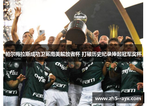 帕尔梅拉斯成功卫冕南美解放者杯 打破历史纪录捧起冠军奖杯