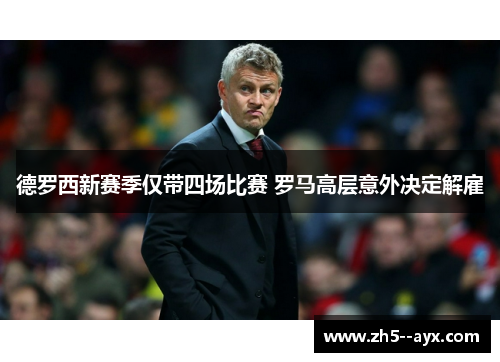 德罗西新赛季仅带四场比赛 罗马高层意外决定解雇