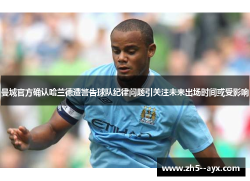 曼城官方确认哈兰德遭警告球队纪律问题引关注未来出场时间或受影响