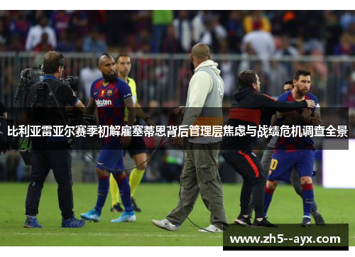 比利亚雷亚尔赛季初解雇塞蒂恩背后管理层焦虑与战绩危机调查全景