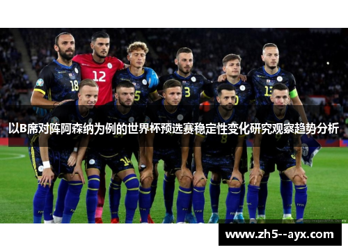 以B席对阵阿森纳为例的世界杯预选赛稳定性变化研究观察趋势分析