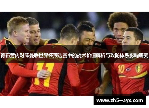 德布劳内对阵曼联世界杯预选赛中的战术价值解析与攻防体系影响研究 德布劳内对阵曼联世界杯预选赛中的战术价值解析与攻防体系影响研究