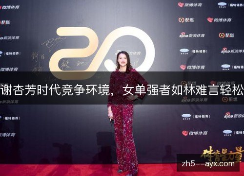 谢杏芳时代竞争环境,女单强者如林难言轻松 谢杏芳时代竞争环境,女单强者如林难言轻松